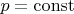 $p={\rm const}$