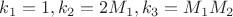 $k_1=1,k_2=2M_1,k_3=M_1M_2$