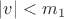 $\lvert v \rvert<m_1$