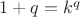 $1+q=k^q$