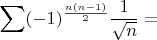 $$\displaystyle\sum (-1)^{\frac{n(n-1)}{2}}\dfrac{1}{\sqrt{n}}=$$