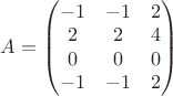 $A=\begin{pmatrix}
-1&-1&2\\
2&2&4\\
0&0&0\\
-1&-1&2\\
\end{pmatrix}$ $A=\begin{pmatrix}
-1&-1&2\\
2&2&4\\
0&0&0\\
-1&-1&2\\
\end{pmatrix}$