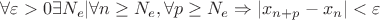 $\forall \varepsilon >0 \exists N_e | \forall n \geq N_e ,\forall p \ge N_e \Rightarrow |x_{n+p}-x_n | < \varepsilon $