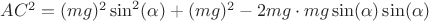 $AC^2 = (mg)^2\sin^2(\alpha)+(mg)^2-2mg\cdot mg\ctod \sin(\alpha)\sin(\alpha)