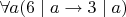 $\forall a(6\mid a\rightarrow 3\mid a)$