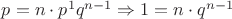 $p = n \cdot p^{1} q^{n-1} \Rightarrow 1 = n \cdot q^{n-1}$ $p = n \cdot p^{1} q^{n-1} \Rightarrow 1 = n \cdot q^{n-1}$
