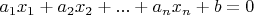 $a_1x_1 + a_2x_2 + ... + a_nx_n + b = 0$