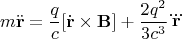 $$m \ddot{\mathbf{r}} = \dfrac{q}{c}[\dot{\mathbf{r}} \times \mathbf{B}]+\dfrac{2q^2}{3c^3} \dddot{\mathbf{r}}$$