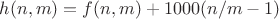 $h(n,m)=f(n,m)+1000(n/m - 1) $