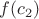$f(c_2)$