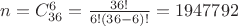 $n=C_{36}^{6}=\frac{36!}{6!(36-6)!}=1947792$