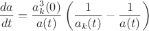 $$\frac{da}{dt}=\frac{a_{k}^{3}(0)}{a(t)}\left(\frac{1}{a_k(t)}-\frac{1}{a(t)}\right)$$