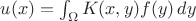 $u(x)=\int_\Omega K(x,y)f(y)\,dy$