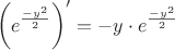$$ \left( e^{\frac {-y^2} 2 \right)' = - y \cdot e^{\frac {-y^2} 2$$