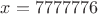 $x=7777776$