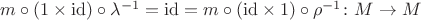 $m \circ (1 \times \mathrm{id}) \circ \lambda^{-1} = \mathrm{id} = m \circ (\mathrm{id} \times 1) \circ \rho^{-1} \colon M \to M$