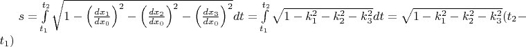 $ s=\int\limits_{t_1}^{t_2} \sqrt{1 - \left ( \frac{dx_1}{dx_0} \right)^2 - \left ( \frac{dx_2}{dx_0} \right)^2 - \left ( \frac{dx_3}{dx_0} \right)^2} dt =\int\limits_{t_1}^{t_2} \sqrt{1-k_1^2 -k_2^2 -k_3^2} dt = \sqrt{1-k_1^2 -k_2^2 -k_3^2} (t_2 -t_1) $