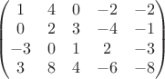 \begin{pmatrix} 1 & 4 & 0 & -2 & -2 \\ 0 & 2 & 3 & -4 & -1 \\ -3 & 0 & 1 & 2 & -3\\ 3 & 8 & 4 & -6 & -8 \end{pmatrix}