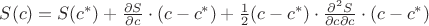 $S(c)=S(c^*)+ \frac{\partial S}{\partial c} \cdot (c-c^*)+ \frac{1}{2} (c-c^*) \cdot \frac{\partial^2 S}{\partial c \partial c} \cdot (c-c^*)$