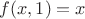 $f(x,1) = x$