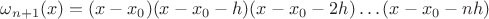 $\omega_{n+1}(x)=(x-x_0)(x-x_0-h)(x-x_0-2h)\dots(x-x_0-nh)$