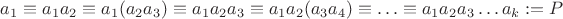$a_1\equiv a_1 a_2\equiv a_1 (a_2 a_3)\equiv a_1 a_2 a_3\equiv a_1 a_ 2 (a_3 a_4) \equiv\ldots\equiv a_1 a_2 a_3 \ldots a_k := P$