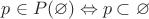 $ p\in P(\varnothing) \Leftrightarrow p\subset \varnothing$