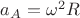 $a_A = \omega  ^2R$