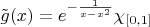 $\tilde g(x)=e^{-\frac1{x-x^2}}\chi_{[0,1]}$