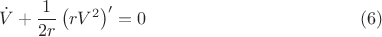 $$
\dot V + \frac{1}{2 r} \left(r V^2 \right)' = 0 \eqno(6)
$$ $$
\dot V + \frac{1}{2 r} \left(r V^2 \right)' = 0 \eqno(6)
$$