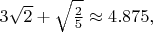 $3\sqrt2+\sqrt{\frac25} \approx 4.875,$