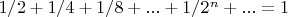 $1/2+1/4+1/8+ . . .+1/2^{n}+. . . =1$