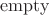 $\mathrm{empty}$
