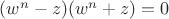 $(w^n-z)(w^n+z)=0$