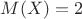 $M(X)=2$