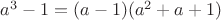 $a^3-1=(a-1)(a^2+a+1)$