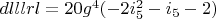 $dlllrl=20 g^4 (-2 i_5^2-i_5-2)$
