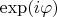 $\exp(i\varphi)$