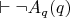 $\vdash\neg A_q(q)$