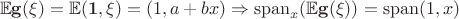$$\mathbb E \mathbf g(\xi ) =\mathbb E (\mathbf 1, \mathbf \xi )=(1, a+bx )\Rightarrow \operatorname {span}_x (\mathbb E \mathbf g(\xi ))= \operatorname {span} (1, x)$$