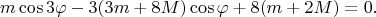 $$m \cos 3 \varphi-3 (3 m+8 M) \cos \varphi+8 (m+2 M)=0.$$
