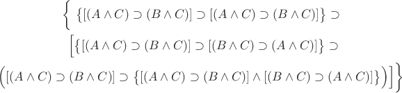 $\begin{gathered}\biggl\{\,\,\bigl\{[(A\wedge C)\supset(B\wedge C)]\supset[(A\wedge C)\supset(B\wedge C)]\bigr\}\supset \\ \,\,\Bigl[\bigl\{[(A\wedge C)\supset(B\wedge C)]\supset[(B\wedge C)\supset(A\wedge C)]\bigr\}\supset \\ \Bigl([(A\wedge C)\supset(B\wedge C)]\supset\bigl\{[(A\wedge C)\supset(B\wedge C)]\wedge[(B\wedge C)\supset(A\wedge C)]\bigr\}\Bigr)\Bigr]\biggr\}\end{gathered}$