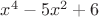 $x^4 - 5x^2 + 6$