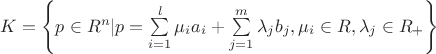 $\[K = \left\{ {p \in {R^n}|p = \sum\limits_{i = 1}^l {{\mu _i}{a_i}}  + \sum\limits_{j = 1}^m {{\lambda _j}{b_j}} ,{\mu _i} \in R,{\lambda _j} \in {R_ + }} \right\}\]
$