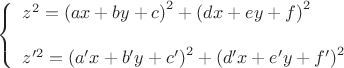 $$\[
\left\{ \begin{array}{l}
 z^2  = \left( {ax + by + c} \right)^2  + \left( {dx + ey + f} \right)^2  \\
\\ 
 z'^2  = \left( {a'x + b'y + c'} \right)^2  + \left( {d'x + e'y + f'} \right)^2  \\ 
 \end{array} \right.
\]$