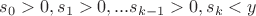 $s_0>0,s_1>0,...s_{k-1}>0,s_k < y$