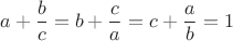 $$a + \frac{b}{c} = b + \frac{c}{a} = c + \frac{a}{b} = 1$$