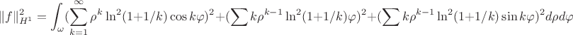 $$
\|f\|^{2}_{H^{1}} = \int_{\omega}(\sum_{k=1}^{\infty} \rho^{k} \ln^{2}(1+1/k) \cos k\varphi)^{2} + (\sum k \rho^{k-1} \ln^{2}(1+1/k) \cosk \varphi)^{2}
+ (\sum k \rho^{k-1} \ln^{2}(1+1/k) \sin k \varphi)^{2} d \rho d \varphi
$$