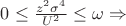 $0\leq \frac{z^2\sigma^4}{U^2} \leq \omega \Rightarrow$