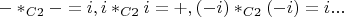 $-*_{C2}-=i,i*_{C2}i=+,(-i)*_{C2}(-i)=i...$
